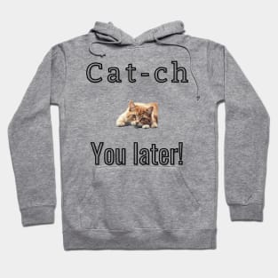 Cat-ch you later! Hoodie